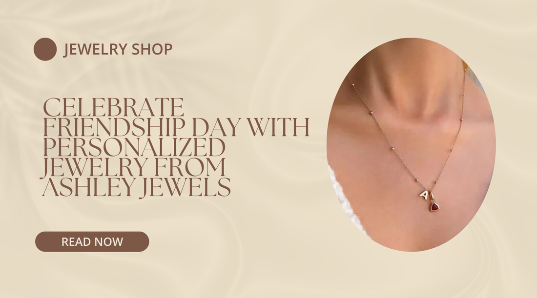 Celebrate Friendship Day with Personalized Jewelry from Ashley Jewels