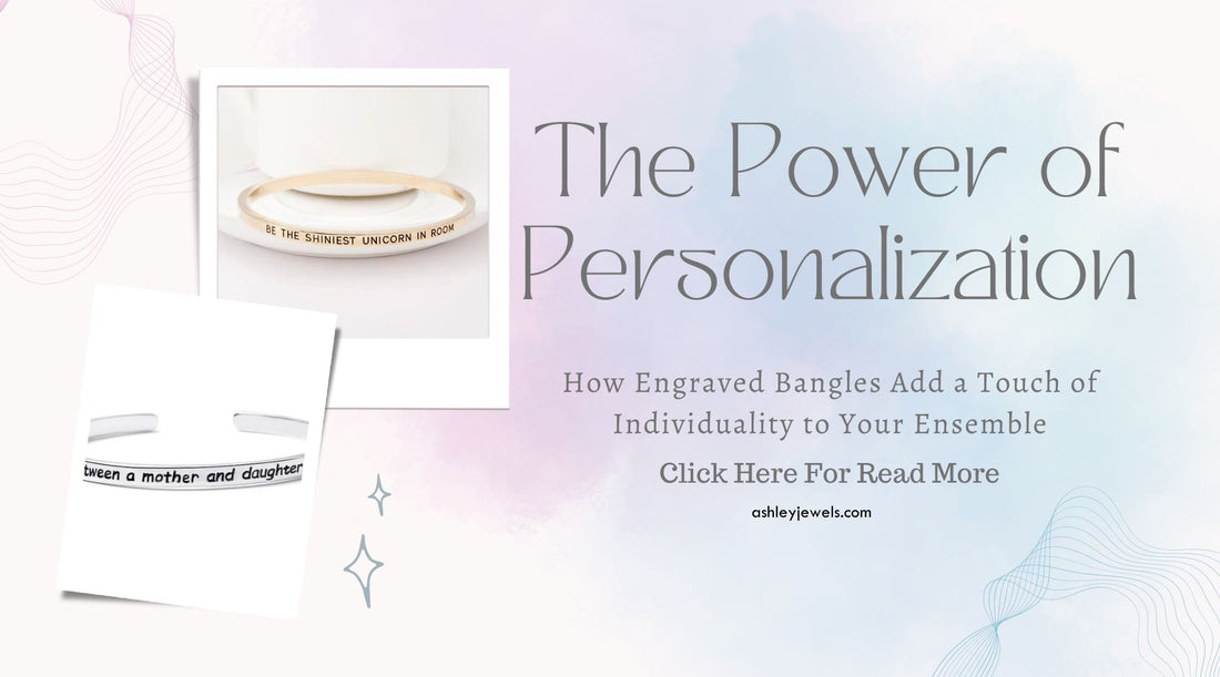 The Power of Personalization: How Engraved Bangles Add a Touch of Individuality to Your Ensemble